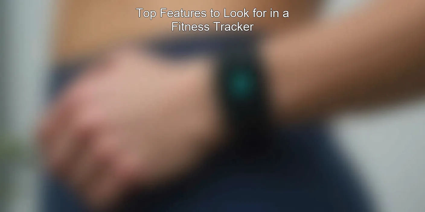 Top Features to Look for in a Fitness Tracker